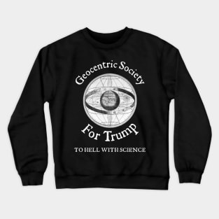 Geocentric Society For Trump - To Hell With Science Crewneck Sweatshirt